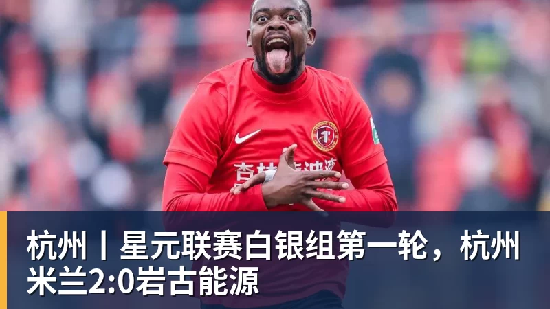 华体会体育杭州丨星元联赛白银组第一轮，杭州米兰2:0岩古能源