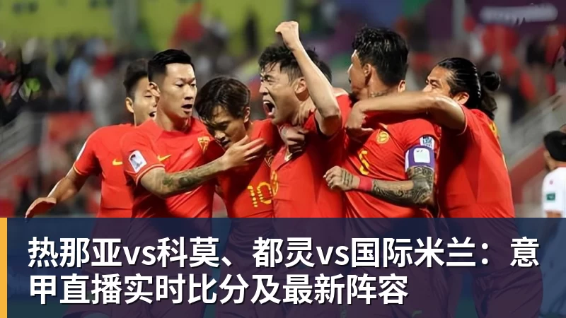 华体会体育热那亚vs科莫、都灵vs国际米兰:意甲直播实时比分及最新阵容