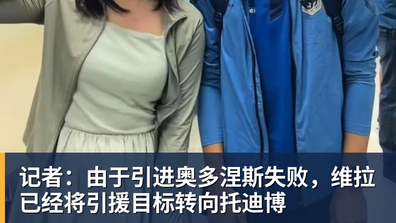华体会体育记者:由于引进奥多涅斯失败,维拉已经将引援目标转向托迪博