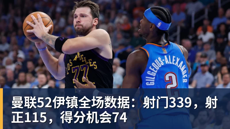 华体会体育曼联52伊镇全场数据:射门339,射正115,得分机会74