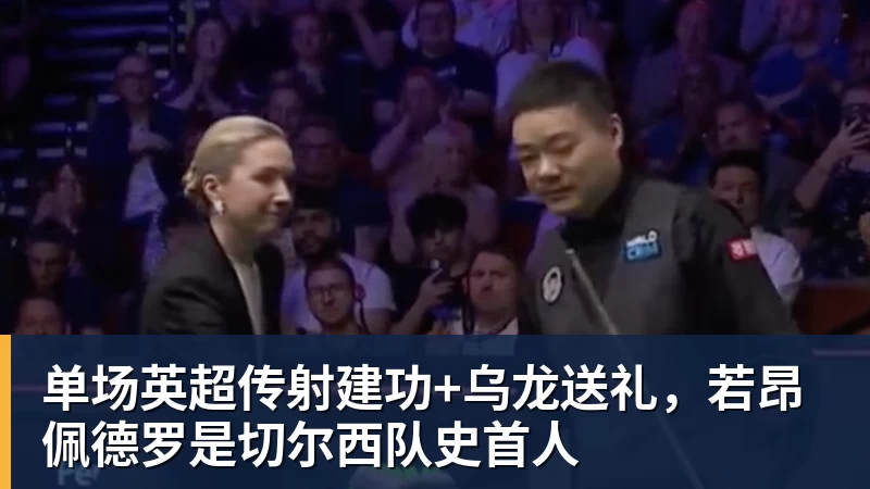 华体会体育单场英超传射建功+乌龙送礼,若昂佩德罗是切尔西队史首人