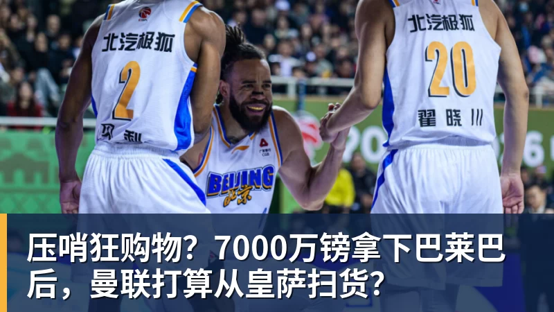 华体会体育压哨狂购物?7000万镑拿下巴莱巴后,曼联打算从皇萨扫货?