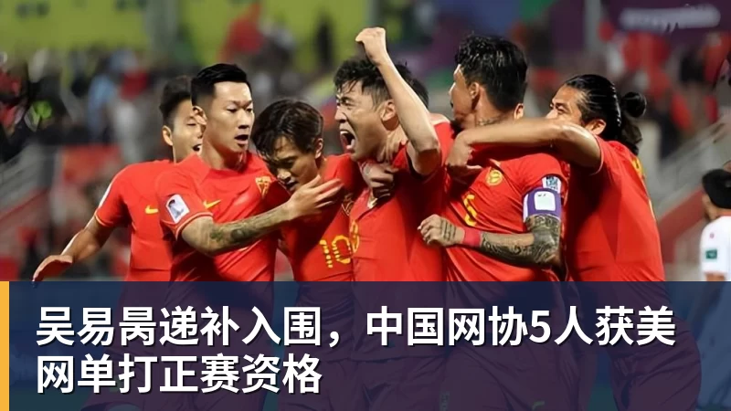 华体会体育吴易昺递补入围,中国网协5人获美网单打正赛资格