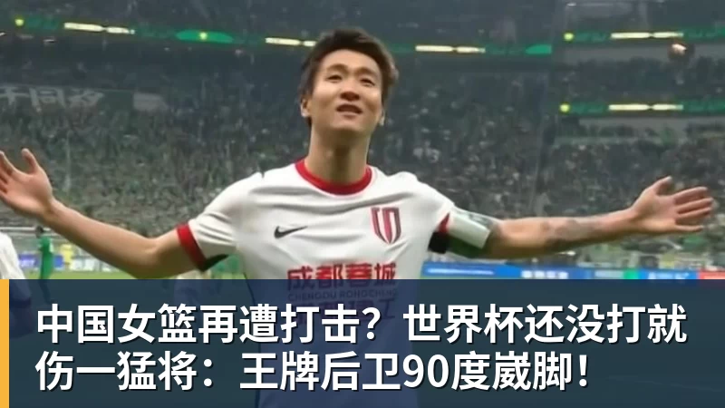 华体会体育中国女篮再遭打击？世界杯还没打就伤一猛将：王牌后卫90度崴脚！