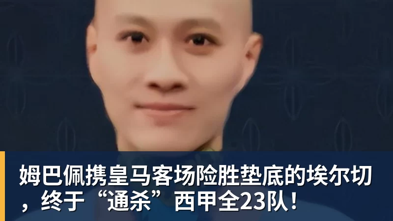 华体会体育姆巴佩携皇马客场险胜垫底的埃尔切，终于“通杀”西甲全23队！