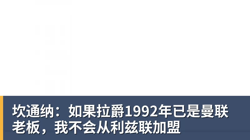 华体会体育坎通纳：如果拉爵1992年已是曼联老板，我不会从利兹联加盟