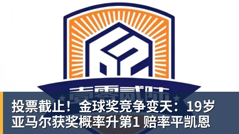 华体会体育投票截止！金球奖竞争变天：19岁亚马尔获奖概率升第1 赔率平凯恩