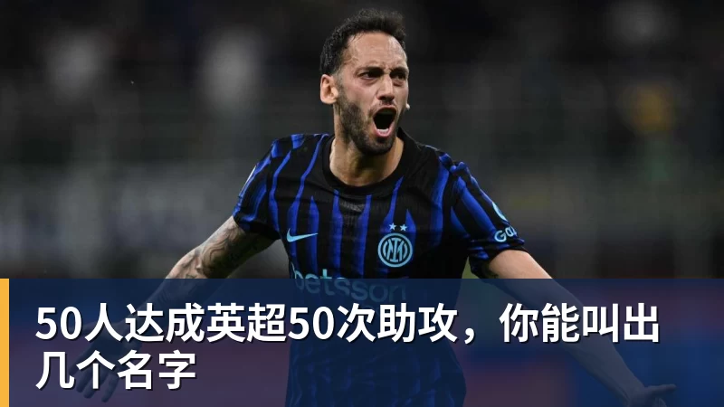 华体会体育50人达成英超50次助攻，你能叫出几个名字