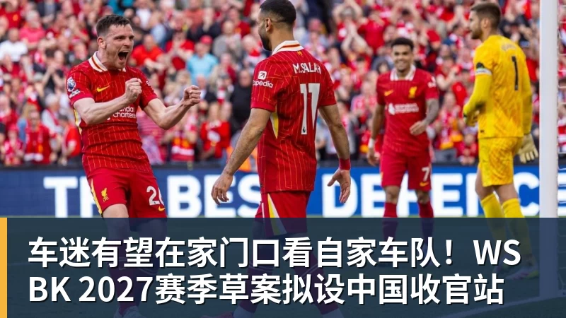 华体会体育车迷有望在家门口看自家车队！WSBK 2027赛季草案拟设中国收官站