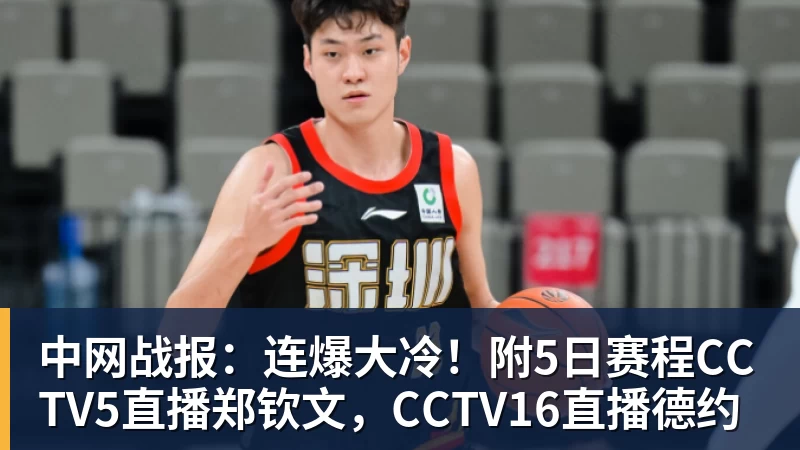 华体会体育中网战报:连爆大冷!附5日赛程CCTV5直播郑钦文,CCTV16直播德约