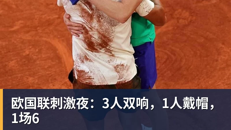 华体会体育欧国联刺激夜：3人双响，1人戴帽，1场6