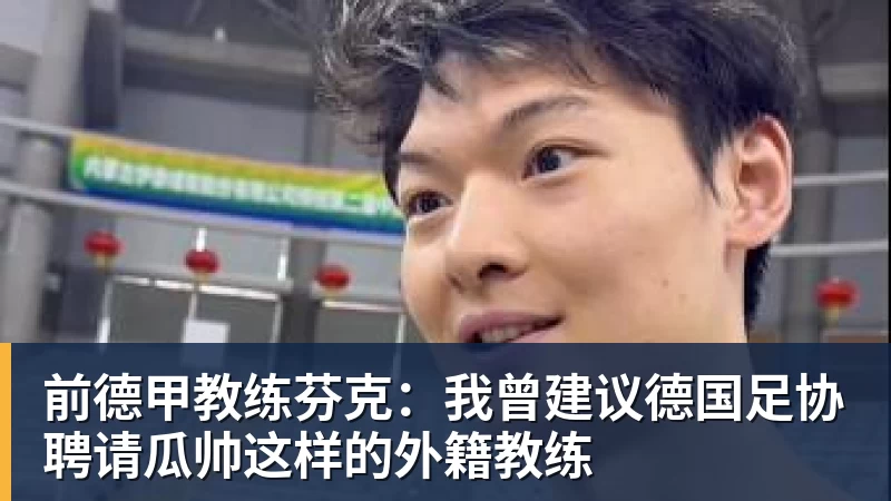 华体会体育前德甲教练芬克：我曾建议德国足协聘请瓜帅这样的外籍教练