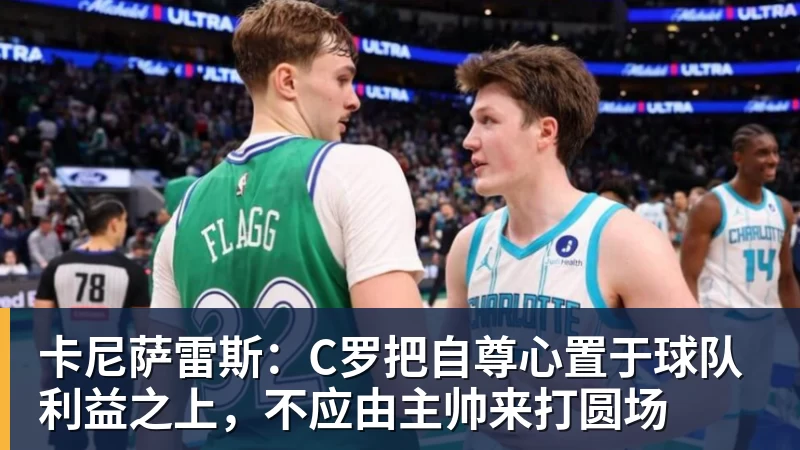 华体会体育卡尼萨雷斯：C罗把自尊心置于球队利益之上，不应由主帅来打圆场