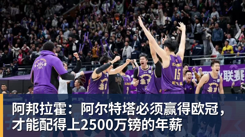 华体会体育阿邦拉霍：阿尔特塔必须赢得欧冠，才能配得上2500万镑的年薪