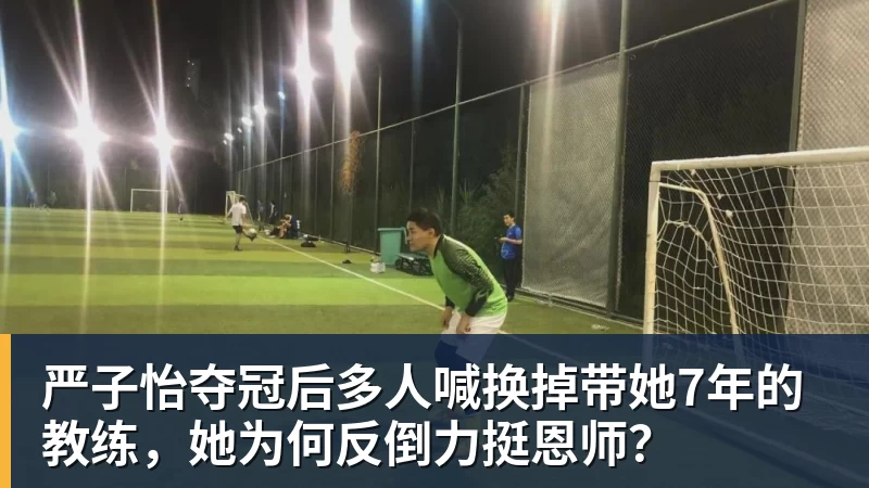 华体会体育严子怡夺冠后多人喊换掉带她7年的教练,她为何反倒力挺恩师?